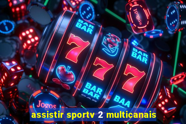 assistir sportv 2 multicanais